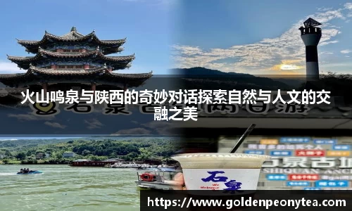 火山鸣泉与陕西的奇妙对话探索自然与人文的交融之美