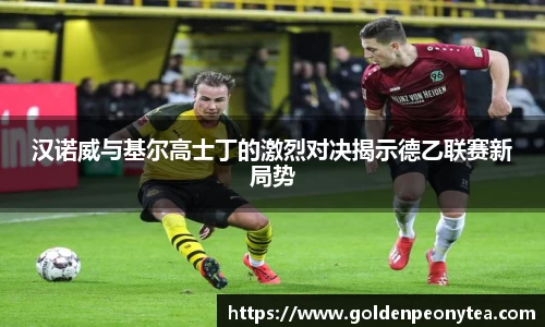 汉诺威与基尔高士丁的激烈对决揭示德乙联赛新局势